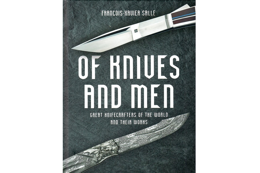 Of Knives And Men - Great Knifecrafters Of The World And Their Works by Francois-Xavier Salle